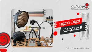 ما هي ادوات تصوير المنتجات للحصول على صور احترافية
